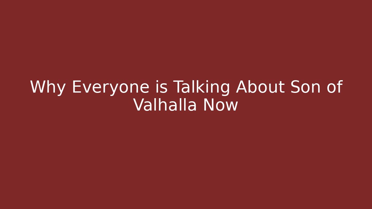 Why Everyone is Talking About Son of Valhalla Now