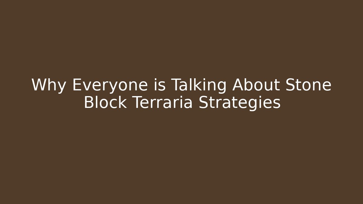 Why Everyone is Talking About Stone Block Terraria Strategies