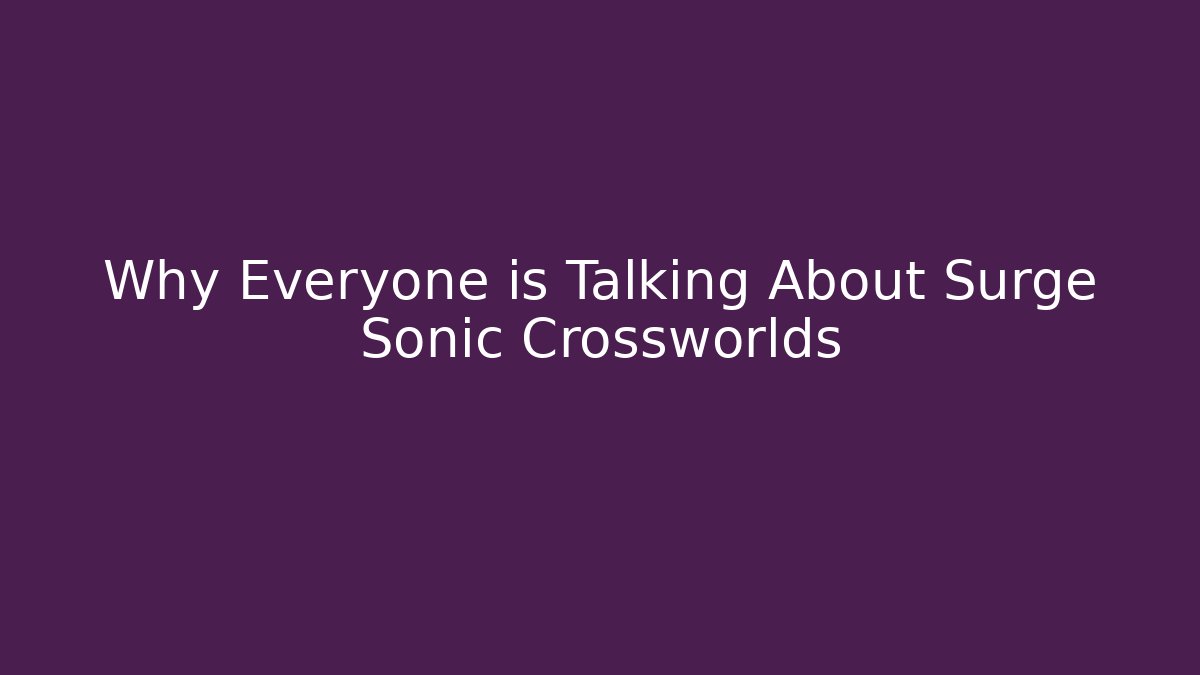 Why Everyone is Talking About Surge Sonic Crossworlds - Método de Aprovação