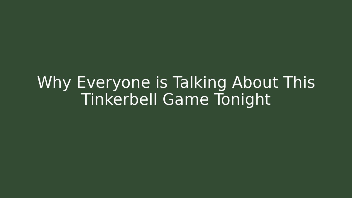 Why Everyone is Talking About This Tinkerbell Game Tonight