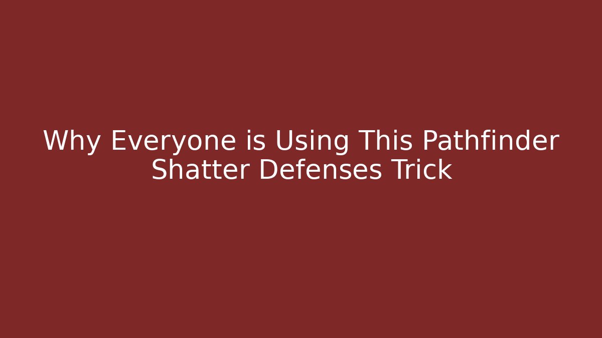 Why Everyone is Using This Pathfinder Shatter Defenses Trick