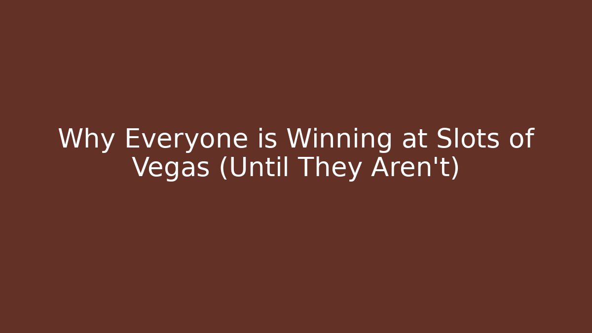 Why Everyone is Winning at Slots of Vegas (Until They Aren't)