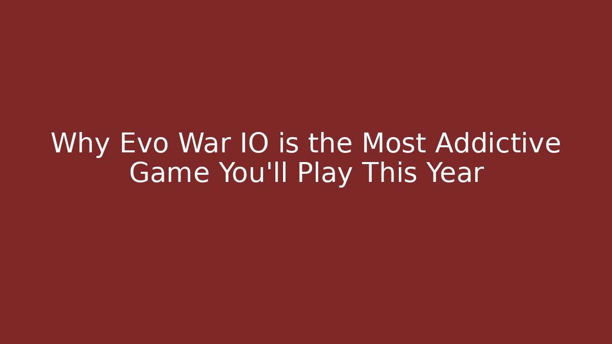 Why Evo War IO is the Most Addictive Game You'll Play This Year