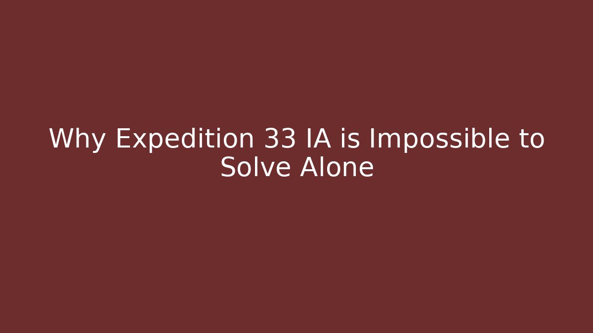 Why Expedition 33 IA is Impossible to Solve Alone