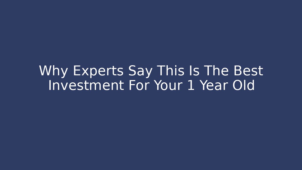 Why Experts Say This Is The Best Investment For Your 1 Year Old