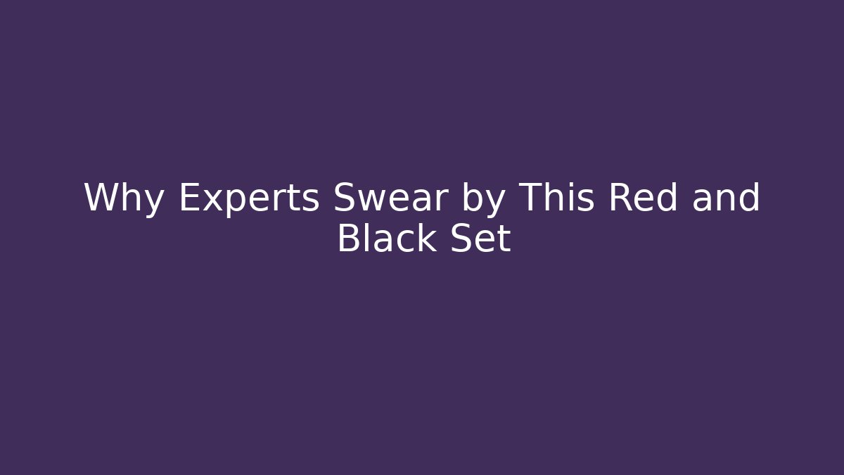 Why Experts Swear by This Red and Black Set