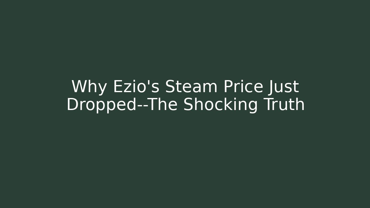 Why Ezio’s Steam Price Just Dropped—The Shocking Truth