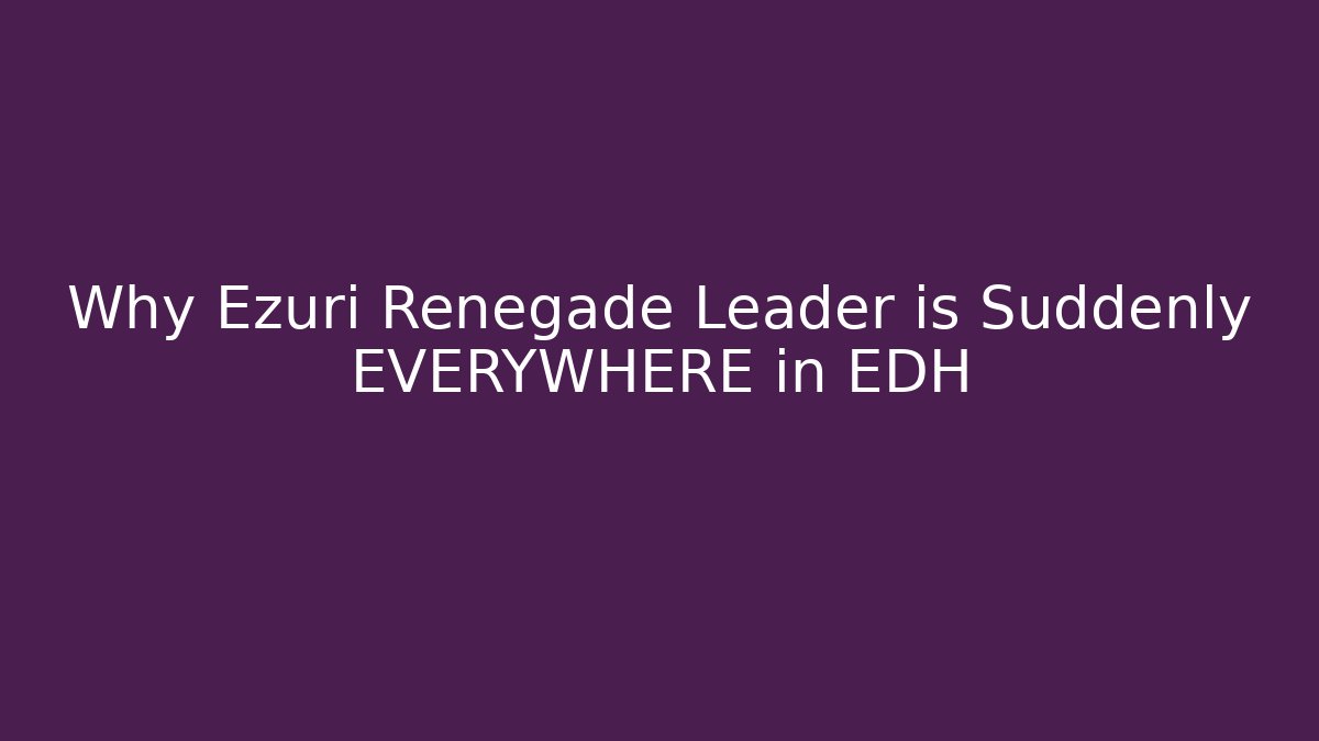 Why Ezuri Renegade Leader is Suddenly EVERYWHERE in EDH