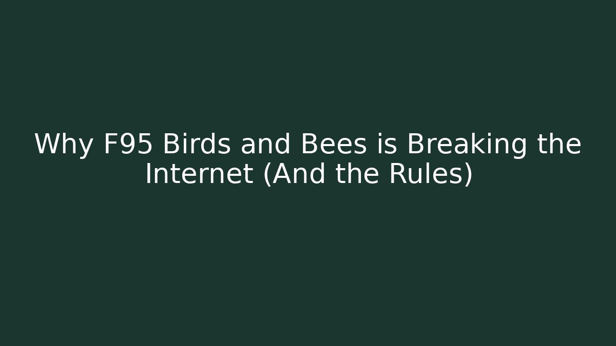 Why F95 Birds and Bees is Breaking the Internet (And the Rules)