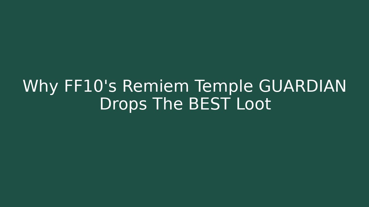Why FF10’s Remiem Temple GUARDIAN Drops The BEST Loot