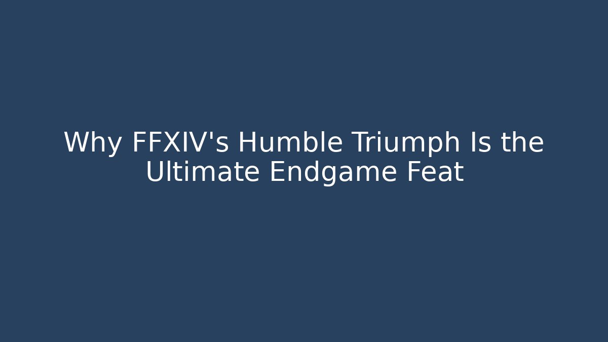 Why FFXIV's Humble Triumph Is the Ultimate Endgame Feat