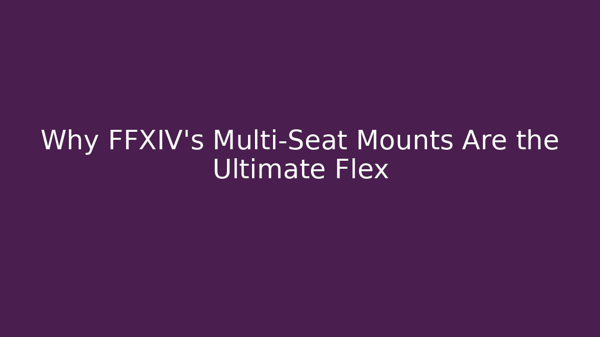 Why FFXIV's Multi-Seat Mounts Are the Ultimate Flex - Método de Aprovação