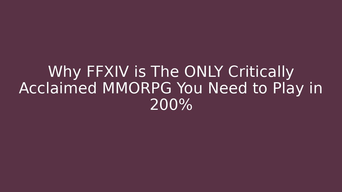 Why FFXIV is The ONLY Critically Acclaimed MMORPG You Need to Play in 200%