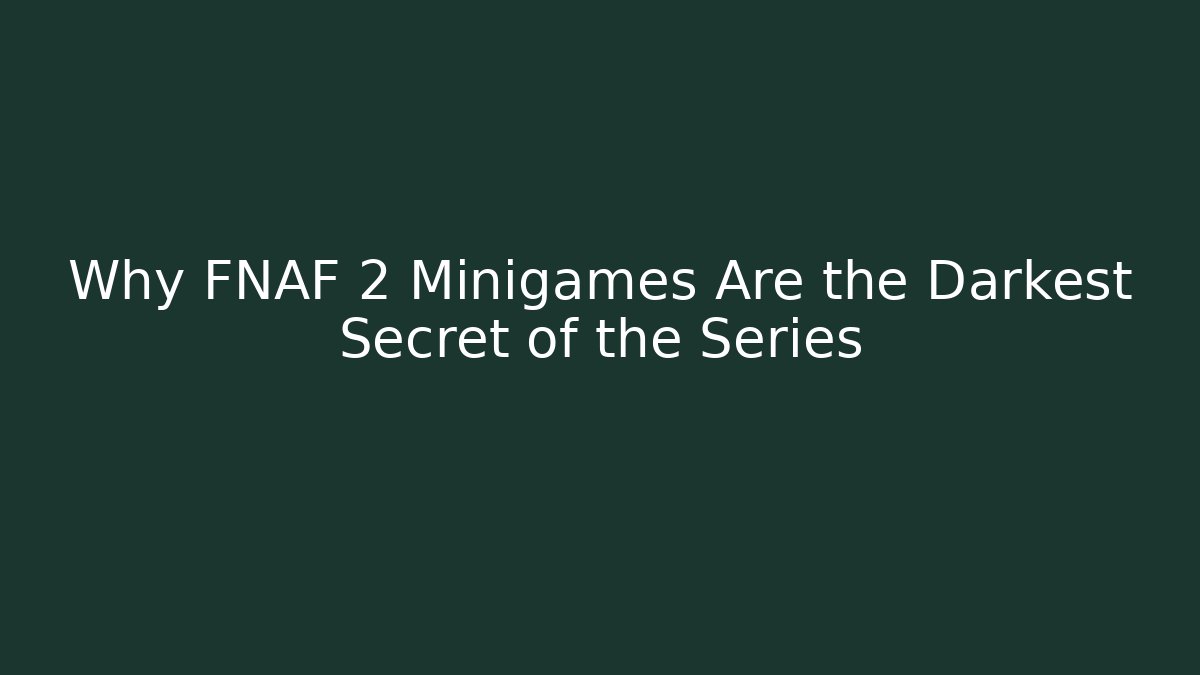 Why FNAF 2 Minigames Are the Darkest Secret of the Series