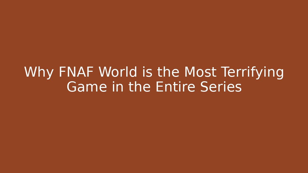 Why FNAF World is the Most Terrifying Game in the Entire Series