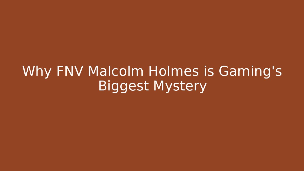 Why FNV Malcolm Holmes is Gaming's Biggest Mystery