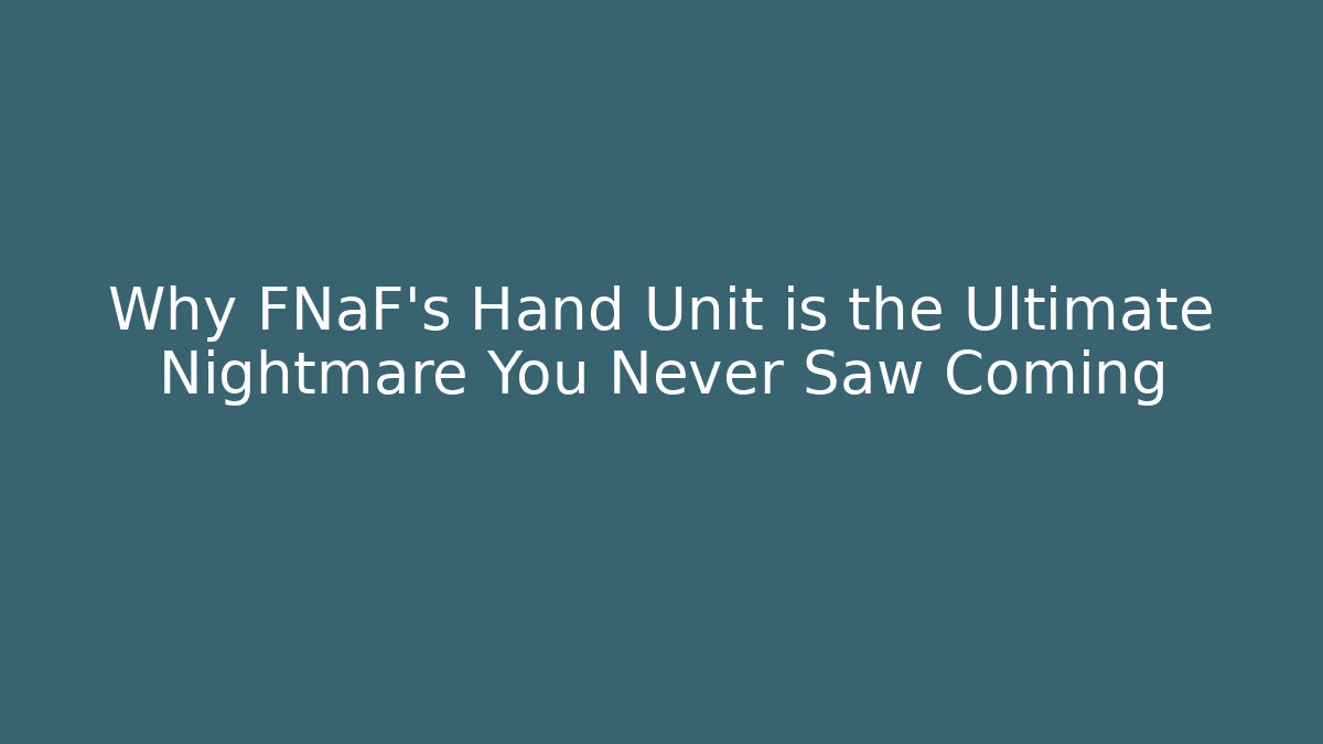 Why FNaF's Hand Unit is the Ultimate Nightmare You Never Saw Coming