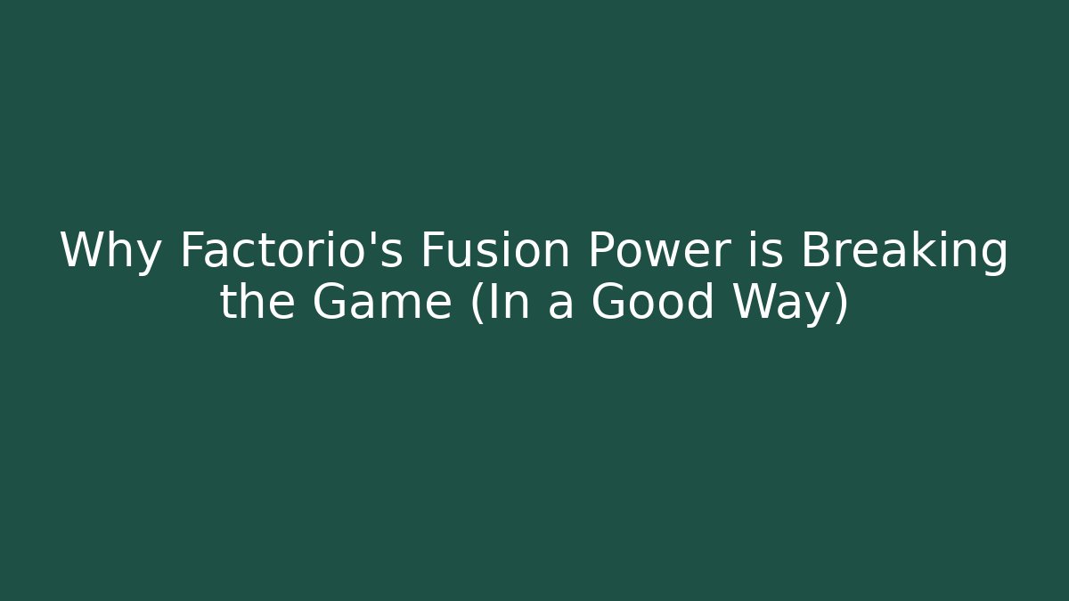 Why Factorio's Fusion Power is Breaking the Game (In a Good Way)