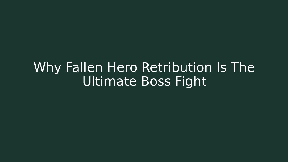 Why Fallen Hero Retribution Is The Ultimate Boss Fight