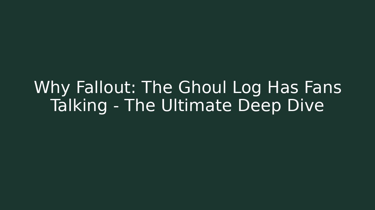 Why Fallout: The Ghoul Log Has Fans Talking – The Ultimate Deep Dive