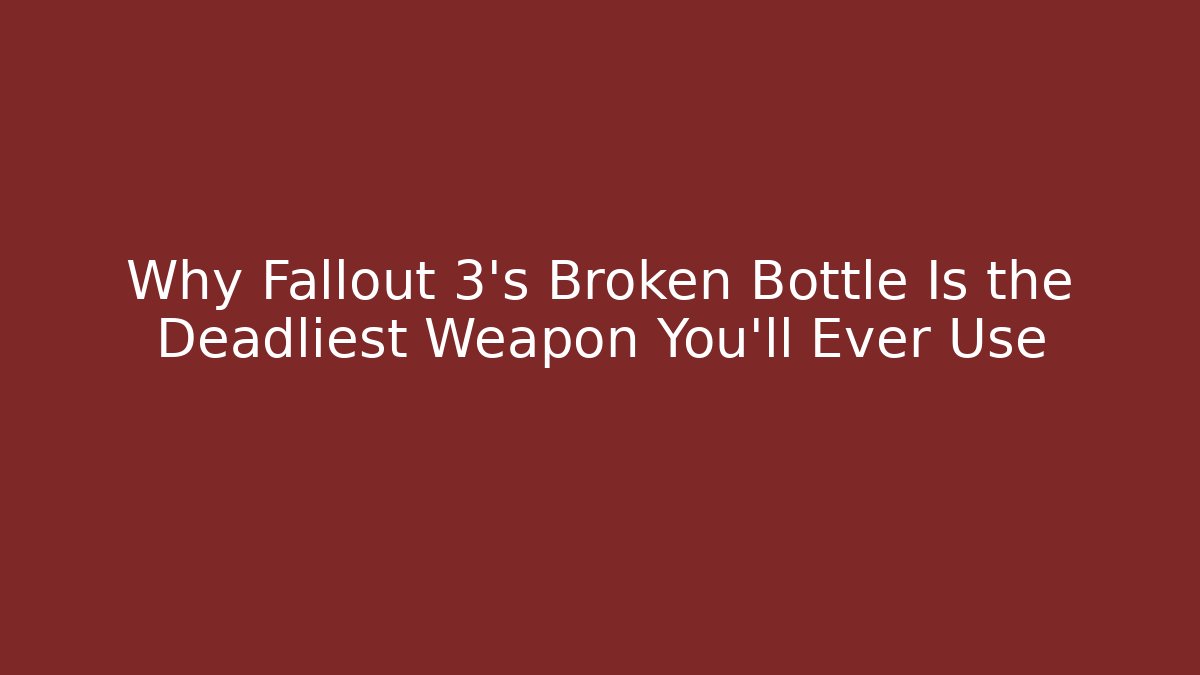 Why Fallout 3's Broken Bottle Is the Deadliest Weapon You’ll Ever Use - Método de Aprovação