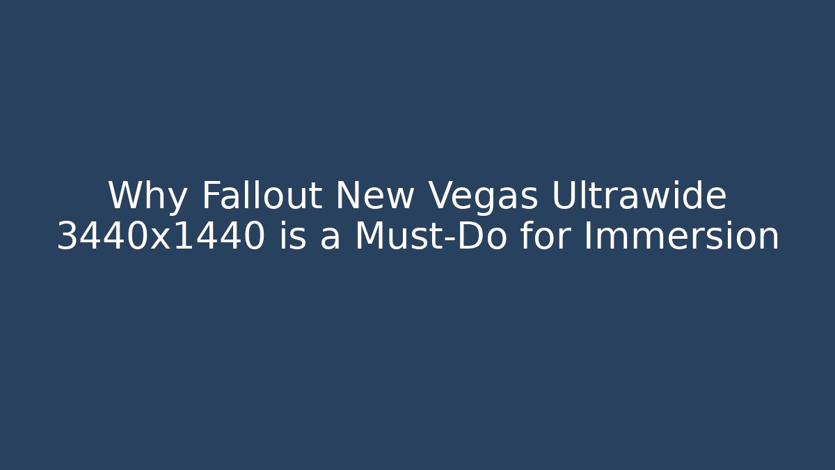 Why Fallout New Vegas Ultrawide 3440x1440 is a Must-Do for Immersion