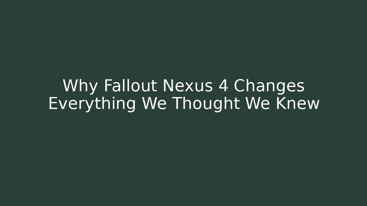 Why Fallout Nexus 4 Changes Everything We Thought We Knew