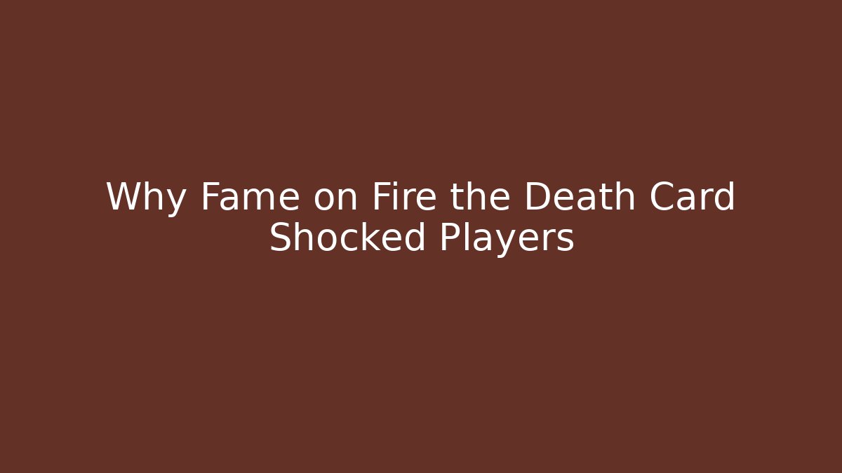 Why Fame on Fire the Death Card Shocked Players
