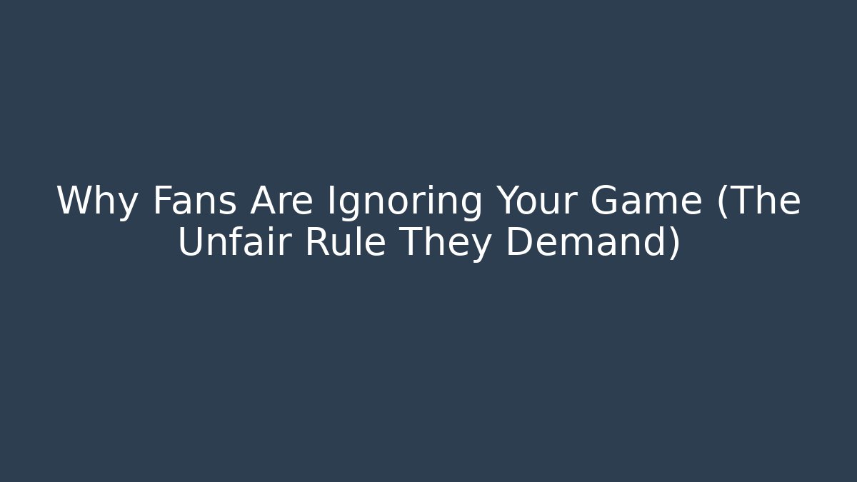Why Fans Are Ignoring Your Game (The Unfair Rule They Demand)