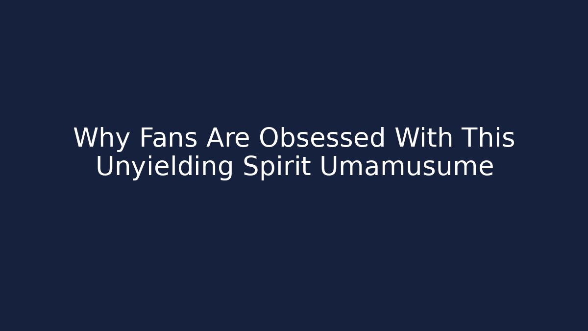 Why Fans Are Obsessed With This Unyielding Spirit Umamusume