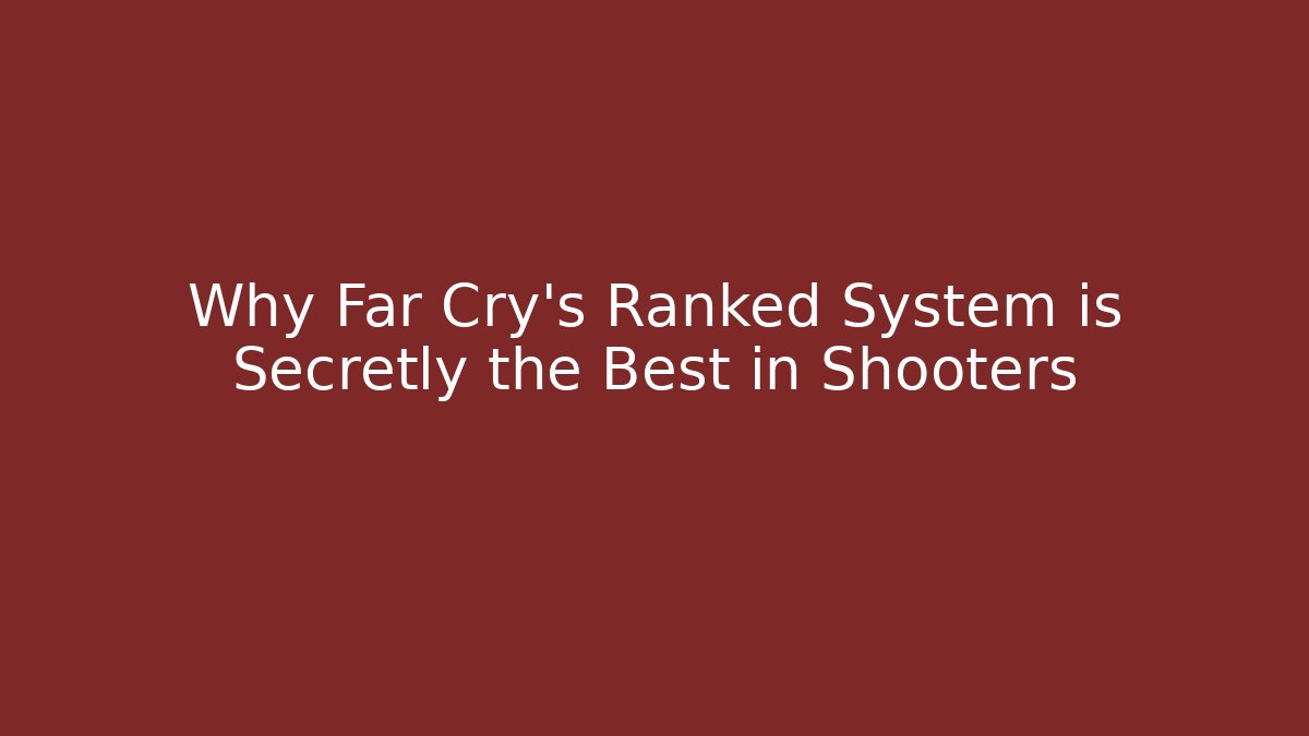 Why Far Cry's Ranked System is Secretly the Best in Shooters