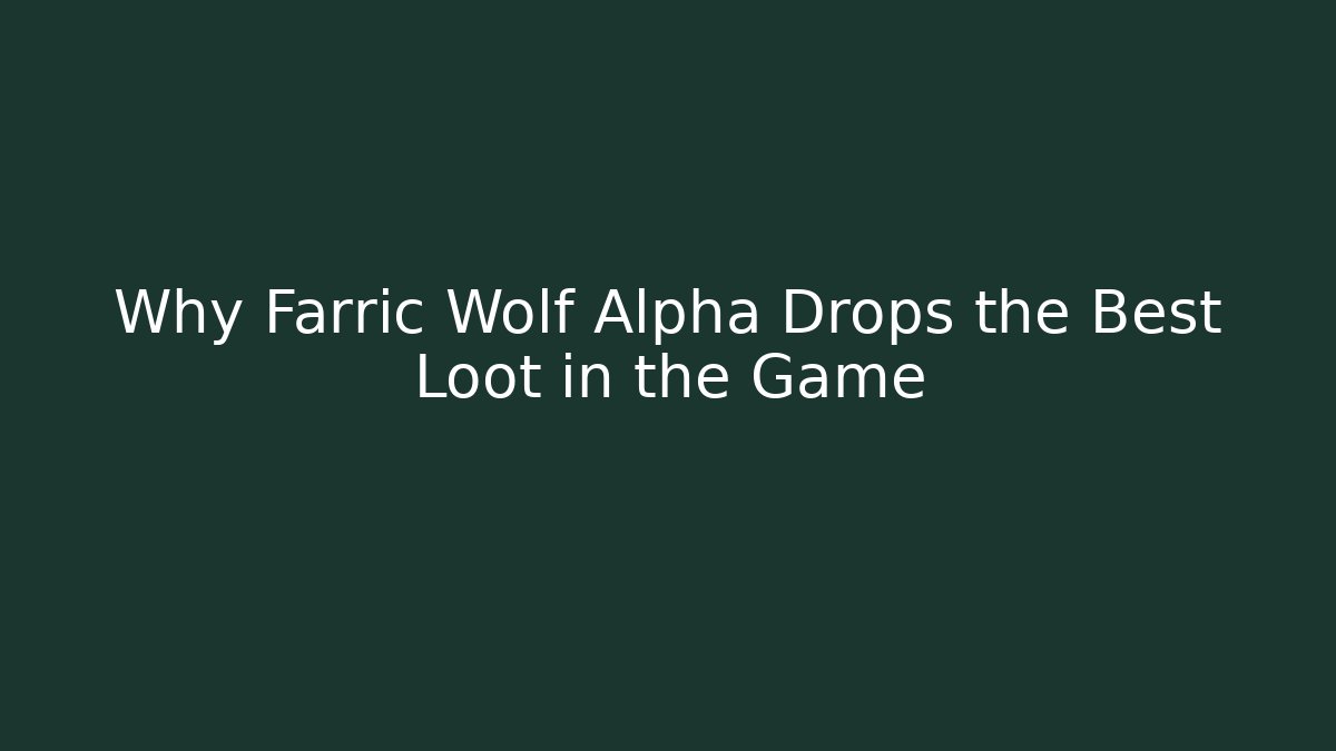 Why Farric Wolf Alpha Drops the Best Loot in the Game