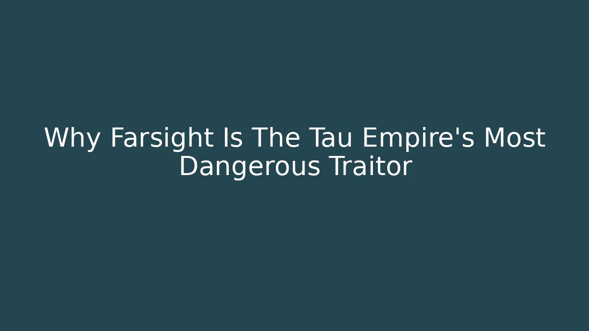 Why Farsight Is The Tau Empire's Most Dangerous Traitor