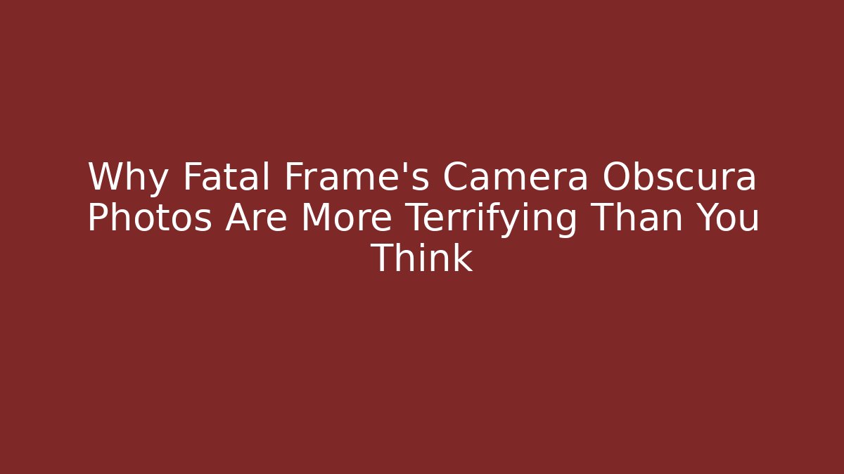 Why Fatal Frame's Camera Obscura Photos Are More Terrifying Than You Think