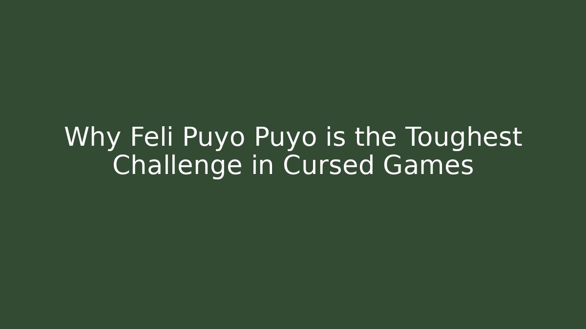 Why Feli Puyo Puyo is the Toughest Challenge in Cursed Games