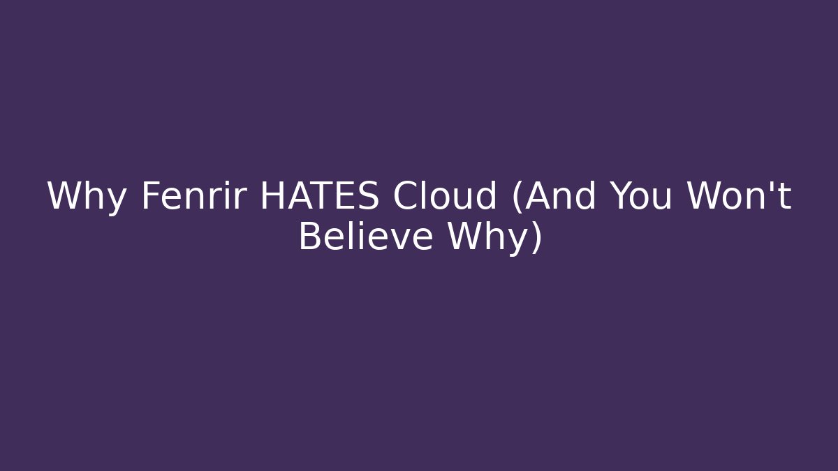 Why Fenrir HATES Cloud (And You Won’t Believe Why)