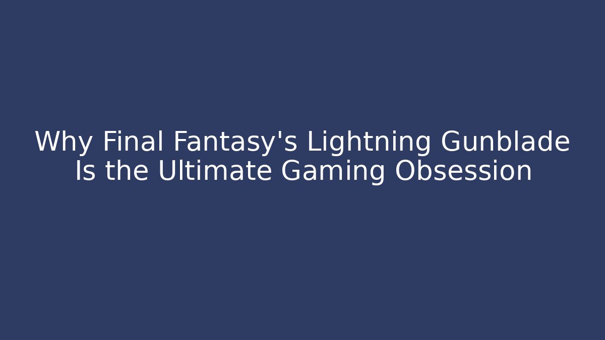 Why Final Fantasy's Lightning Gunblade Is the Ultimate Gaming Obsession