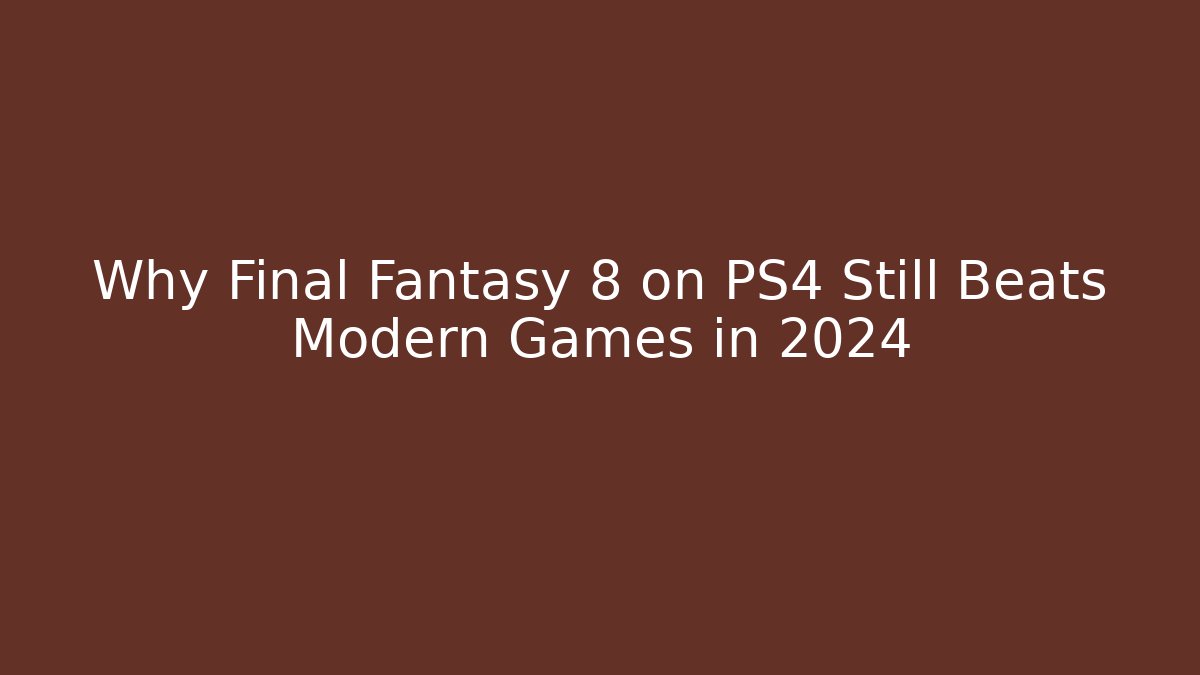 Why Final Fantasy 8 on PS4 Still Beats Modern Games in 2024