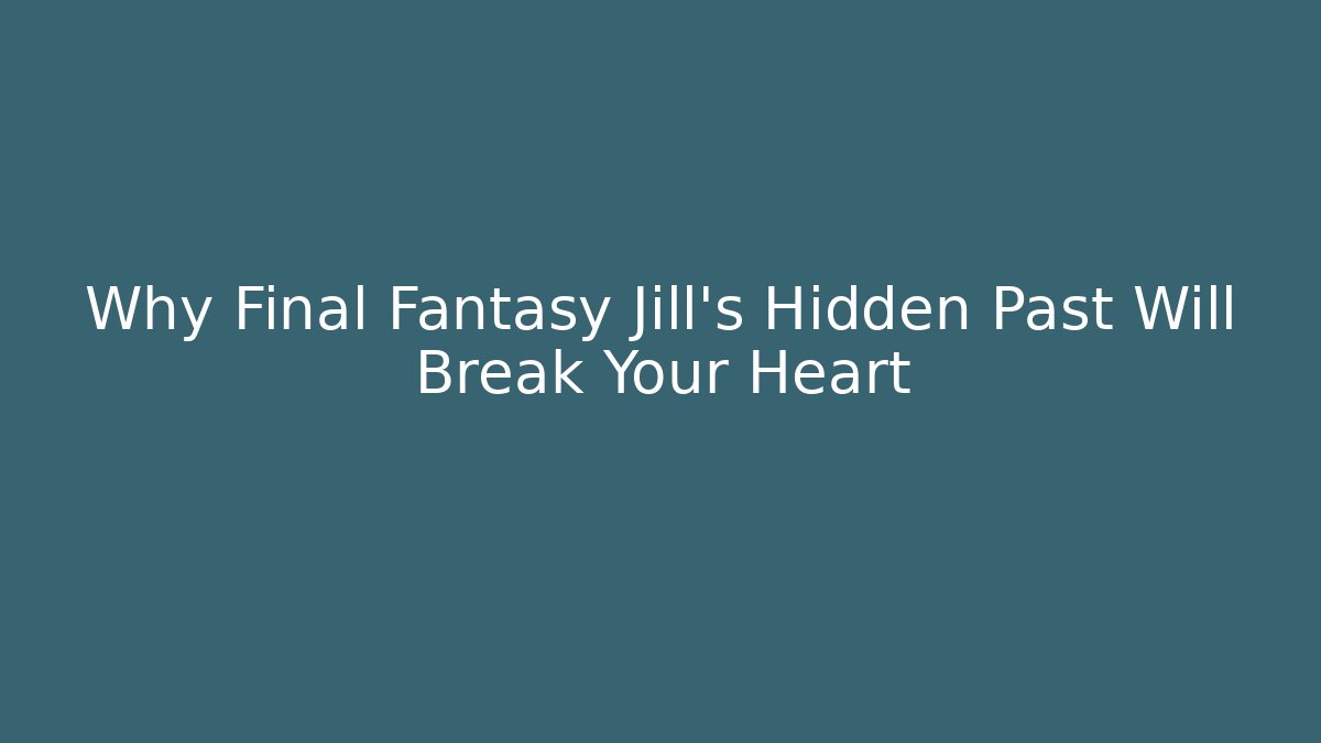 Why Final Fantasy Jill's Hidden Past Will Break Your Heart