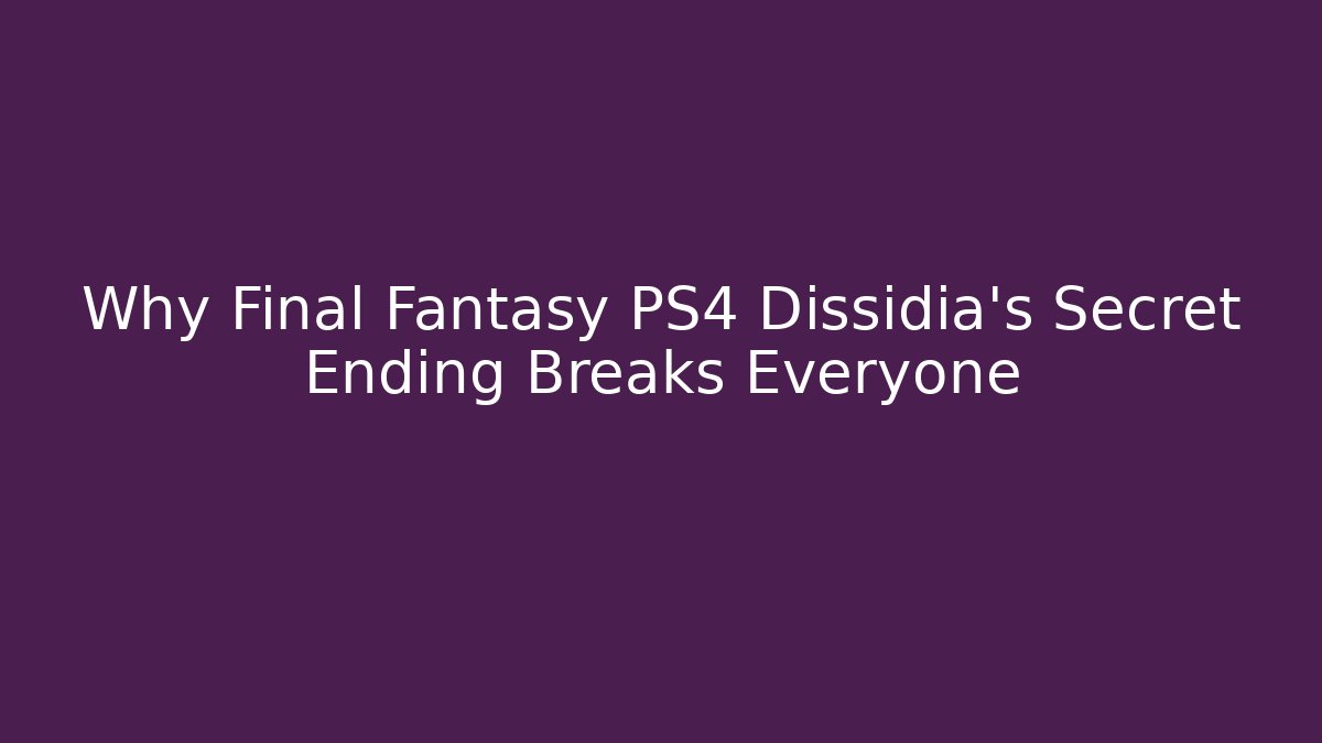 Why Final Fantasy PS4 Dissidia's Secret Ending Breaks Everyone - Método de Aprovação