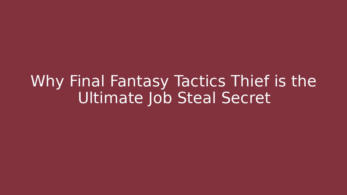 Why Final Fantasy Tactics Thief is the Ultimate Job Steal Secret