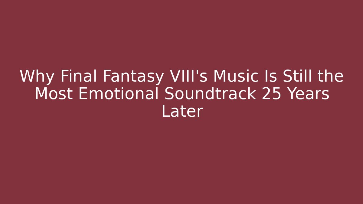 Why Final Fantasy VIII's Music Is Still the Most Emotional Soundtrack 25 Years Later