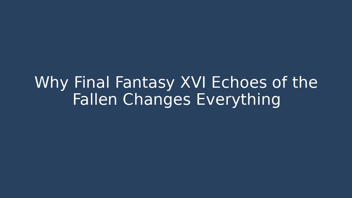 Why Final Fantasy XVI Echoes of the Fallen Changes Everything - Método de Aprovação