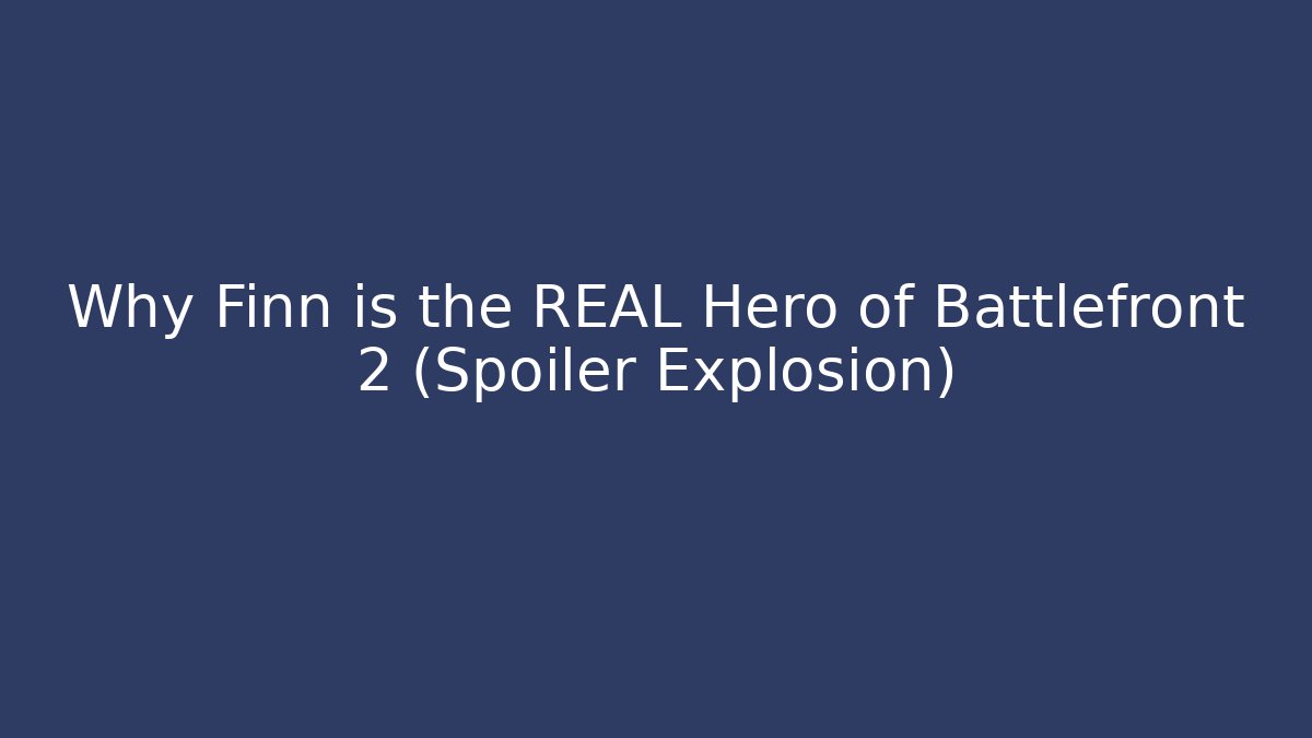 Why Finn is the REAL Hero of Battlefront 2 (Spoiler Explosion)