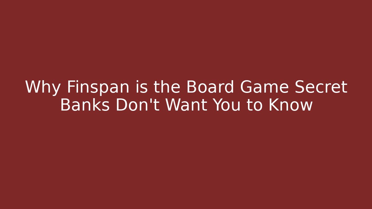 Why Finspan is the Board Game Secret Banks Don't Want You to Know