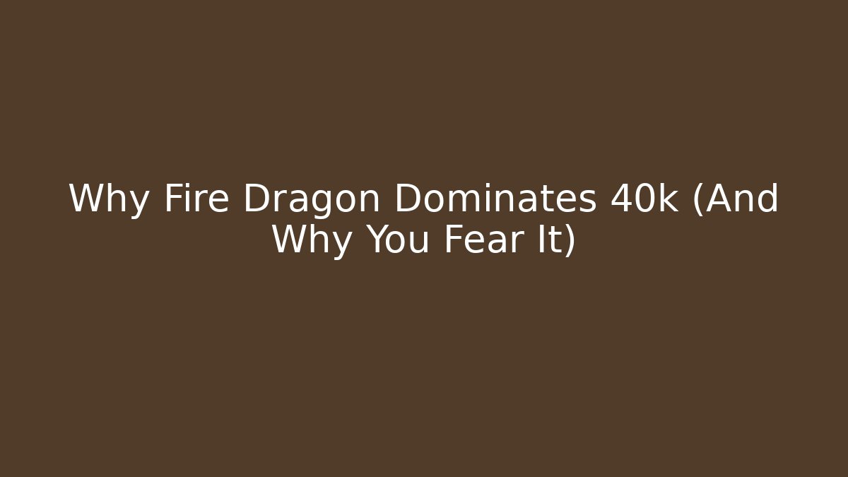 Why Fire Dragon Dominates 40k (And Why You Fear It)