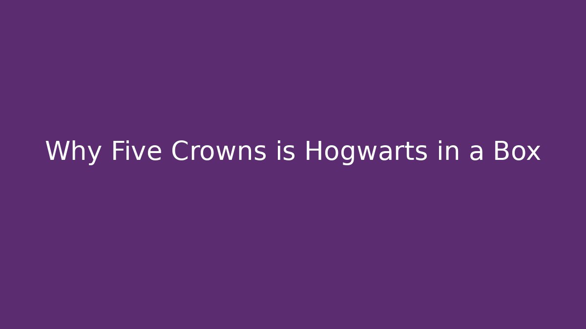 Why Five Crowns is Hogwarts in a Box - Método de Aprovação