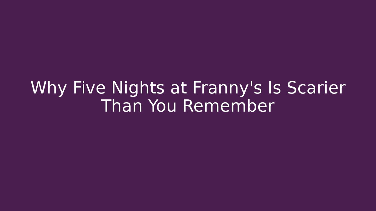 Why Five Nights at Franny's Is Scarier Than You Remember