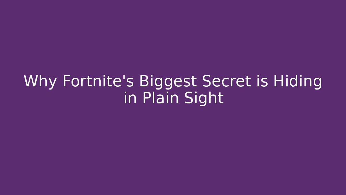 Why Fortnite's Biggest Secret is Hiding in Plain Sight