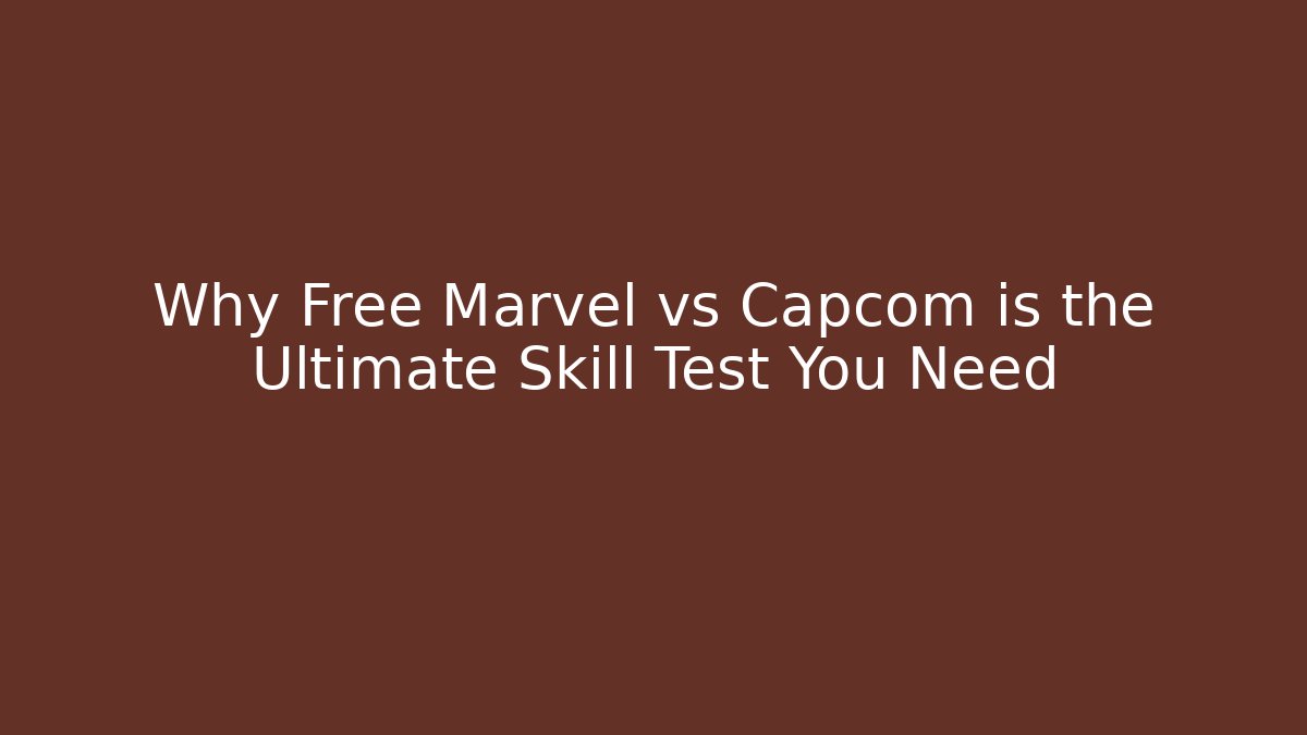 Why Free Marvel vs Capcom is the Ultimate Skill Test You Need